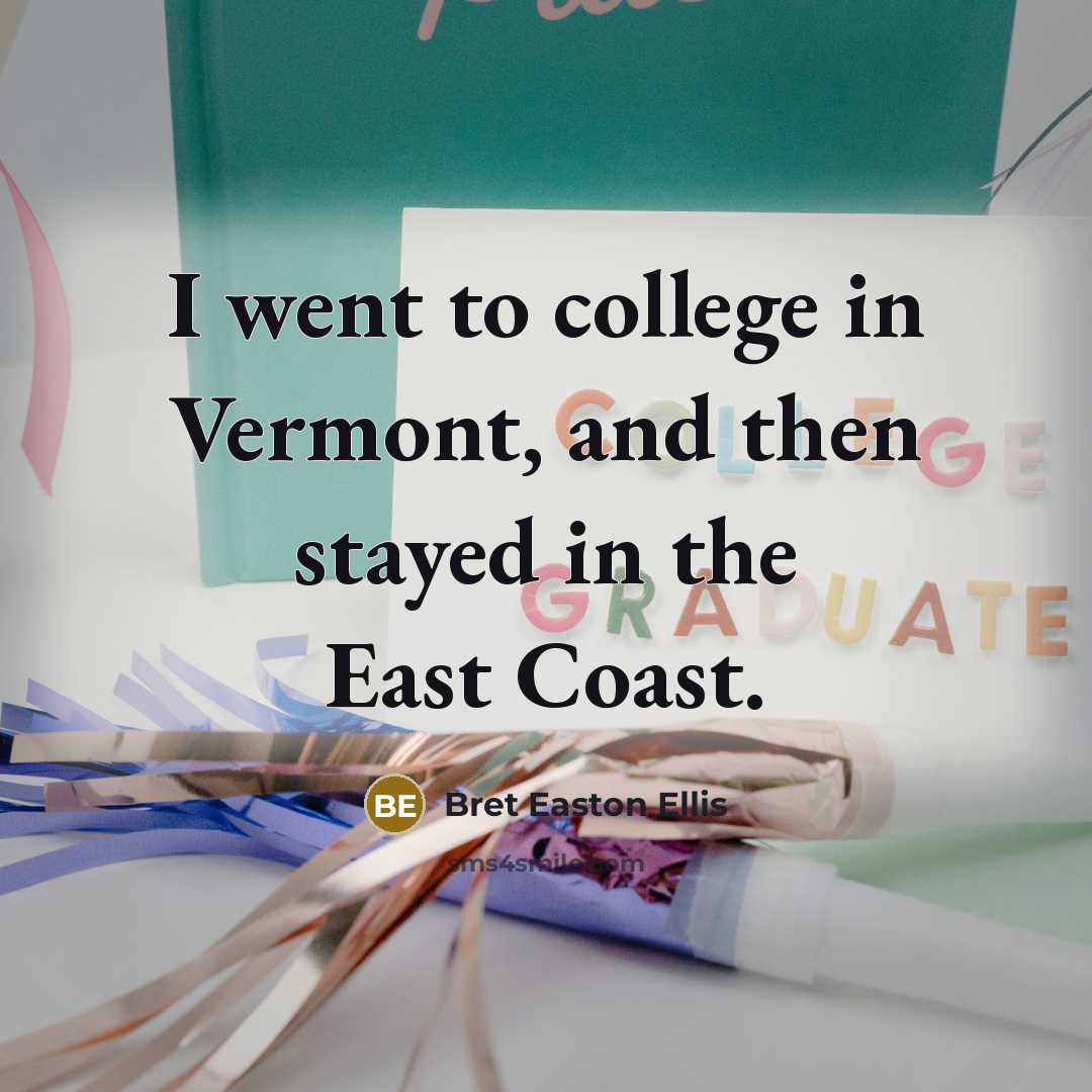 “I went to college in Vermont, and then stayed in…” quote by Bret Easton Ellis
