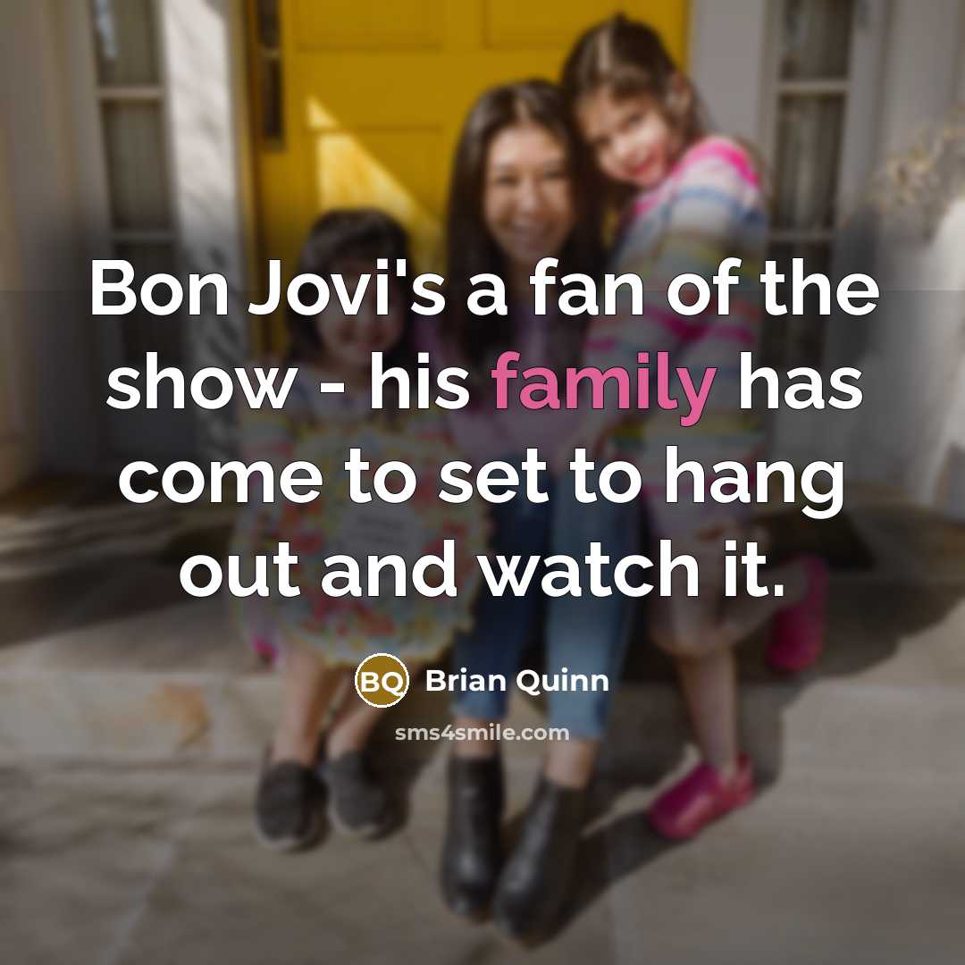 “Bon Jovi's a fan of the show - his family…” quote by Brian Quinn