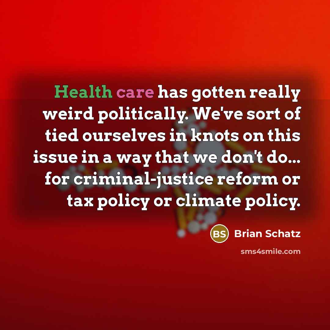 “Health care has gotten really weird politically. We've sort of…” quote by Brian Schatz