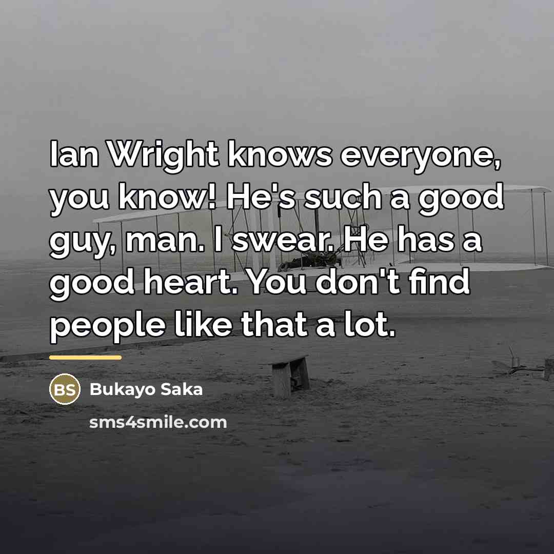 “Ian Wright knows everyone, you know! He's such a good…” quote by Bukayo Saka