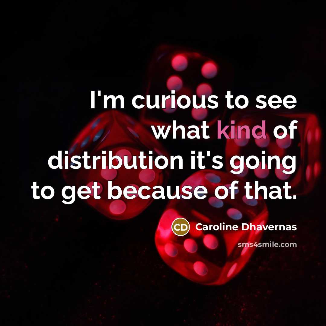 “I'm curious to see what kind of distribution it's going…” quote by Caroline Dhavernas