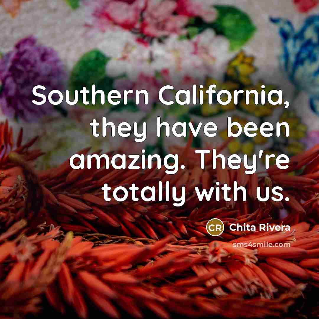 “Southern California, they have been amazing. They're totally with us.…” quote by Chita Rivera