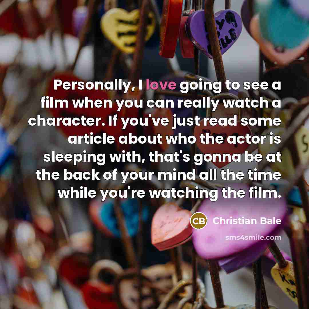 “Personally, I love going to see a film when you…” quote by Christian Bale