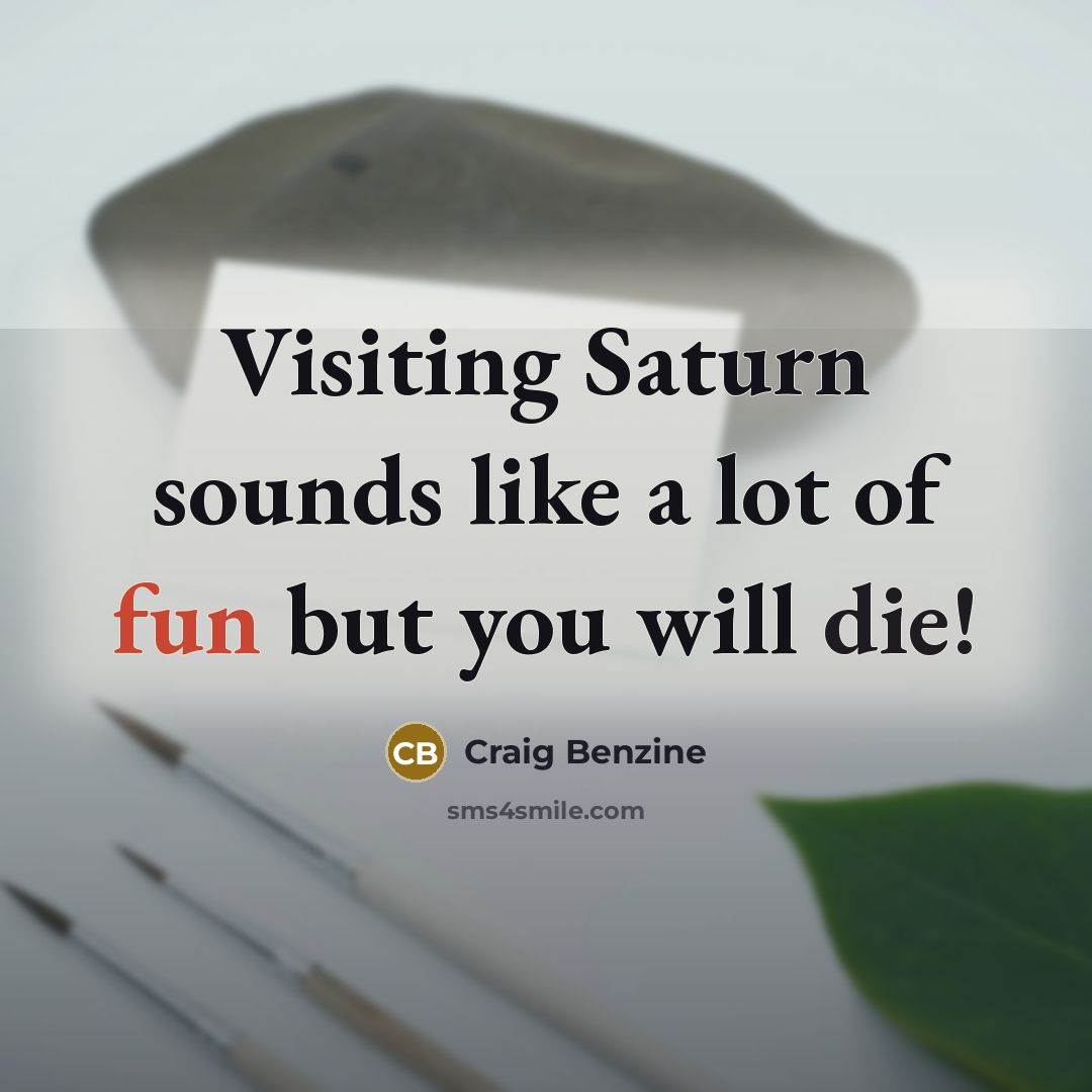 “Visiting Saturn sounds like a lot of fun but you…” quote by Craig Benzine