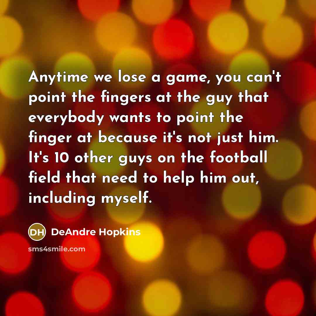 “Anytime we lose a game, you can't point the fingers…” quote by DeAndre Hopkins