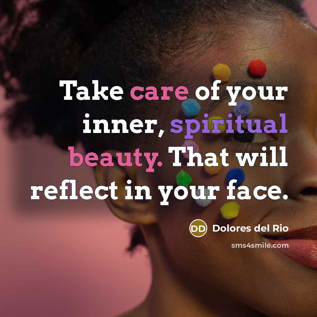 “Take care of your inner, spiritual beauty. That will reflect…” quote by Dolores del Rio
