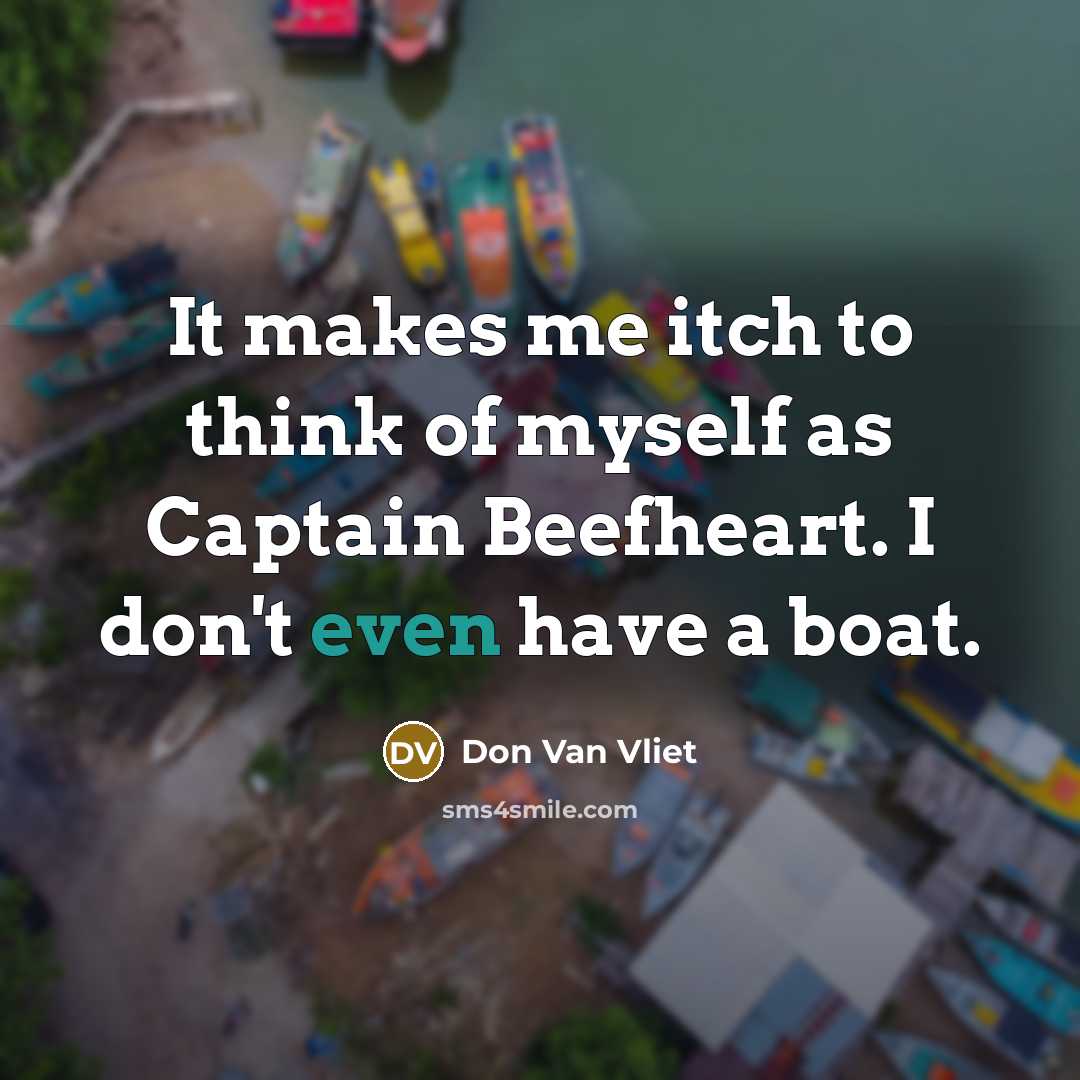 “It makes me itch to think of myself as Captain…” quote by Don Van Vliet