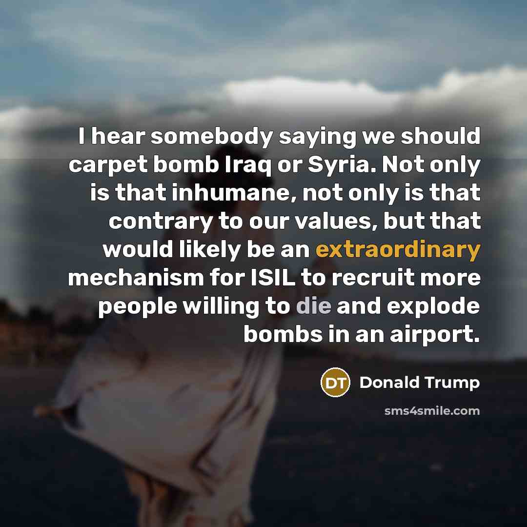 “I hear somebody saying we should carpet bomb Iraq or…” quote by Donald Trump