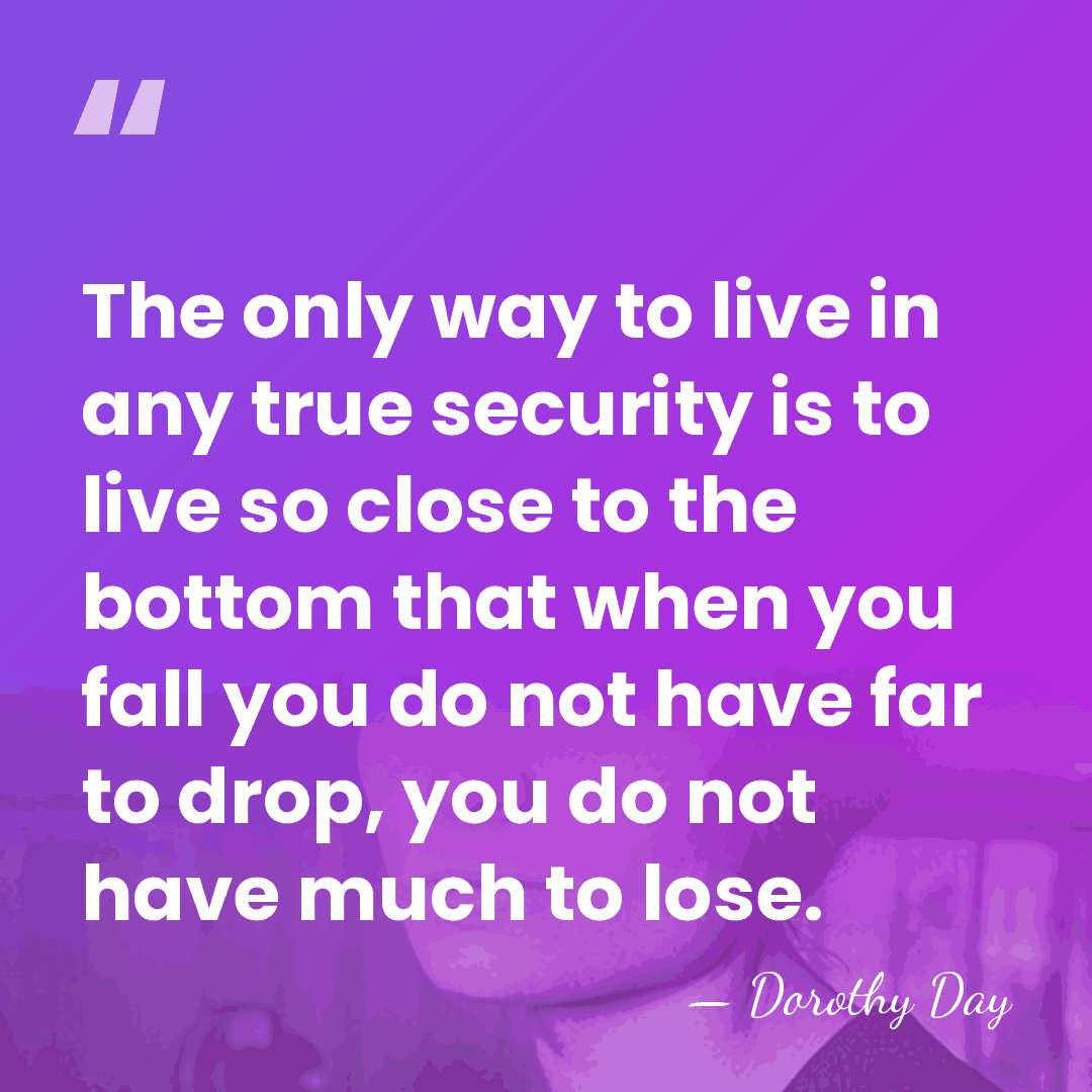 The only way to live in any true security is to live&hellip; - Dorothy Day