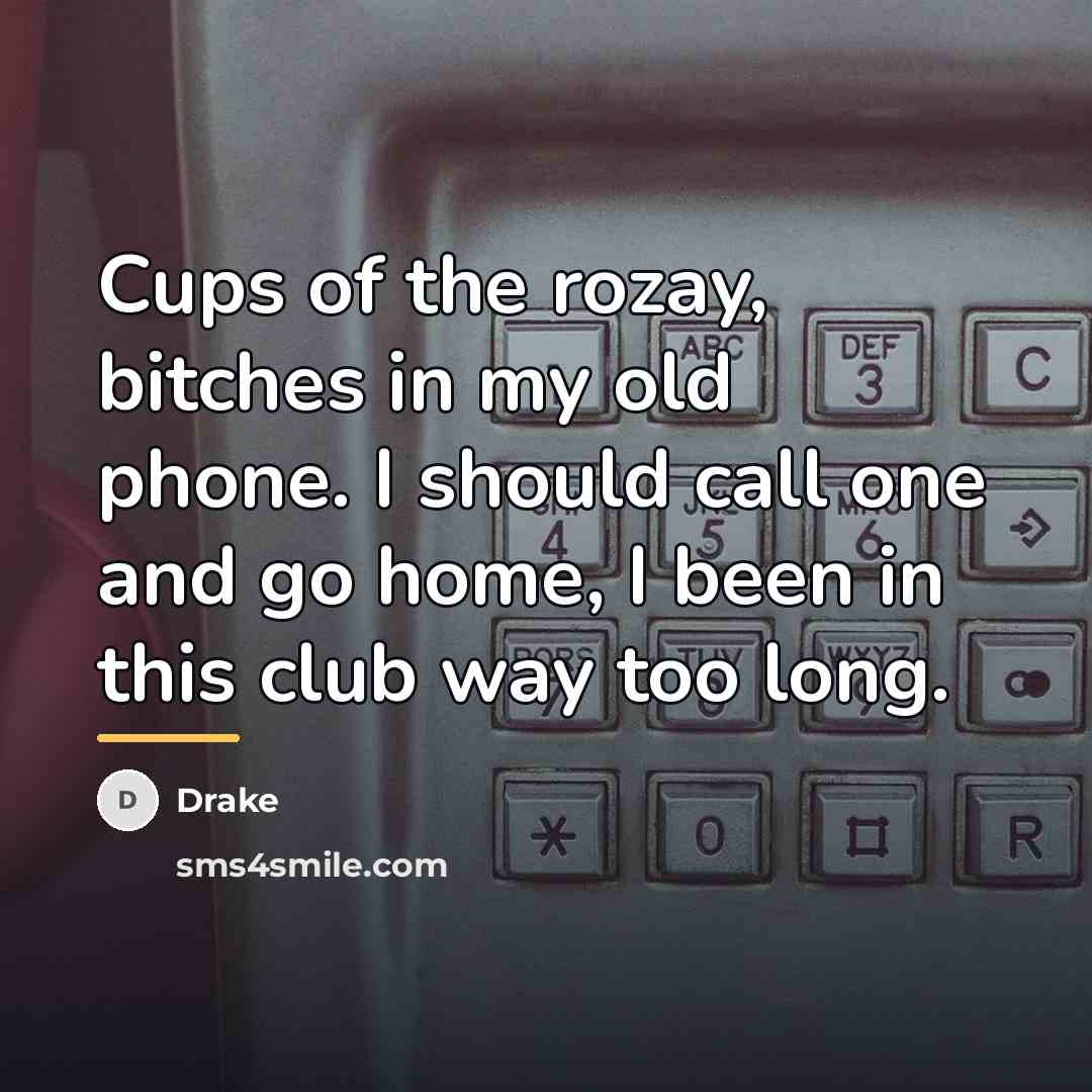 “Cups of the rozay, bitches in my old phone. I…” quote by Drake