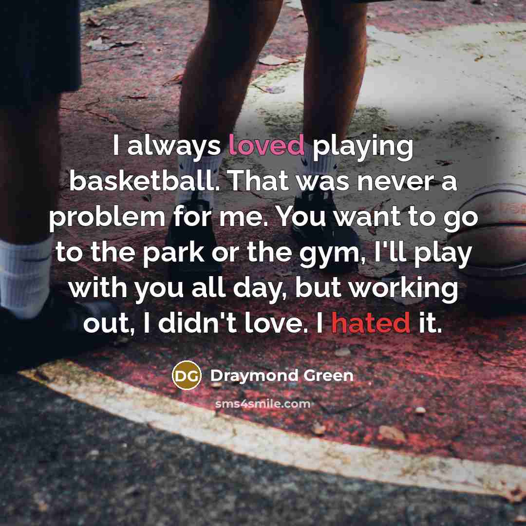 “I always loved playing basketball. That was never a problem…” quote by Draymond Green