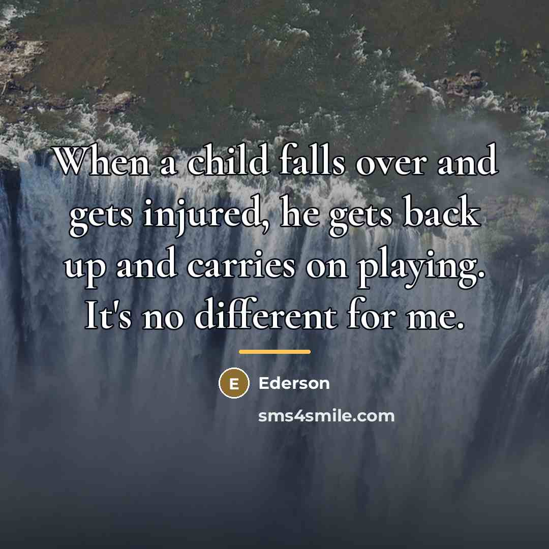 “When a child falls over and gets injured, he gets…” quote by Ederson