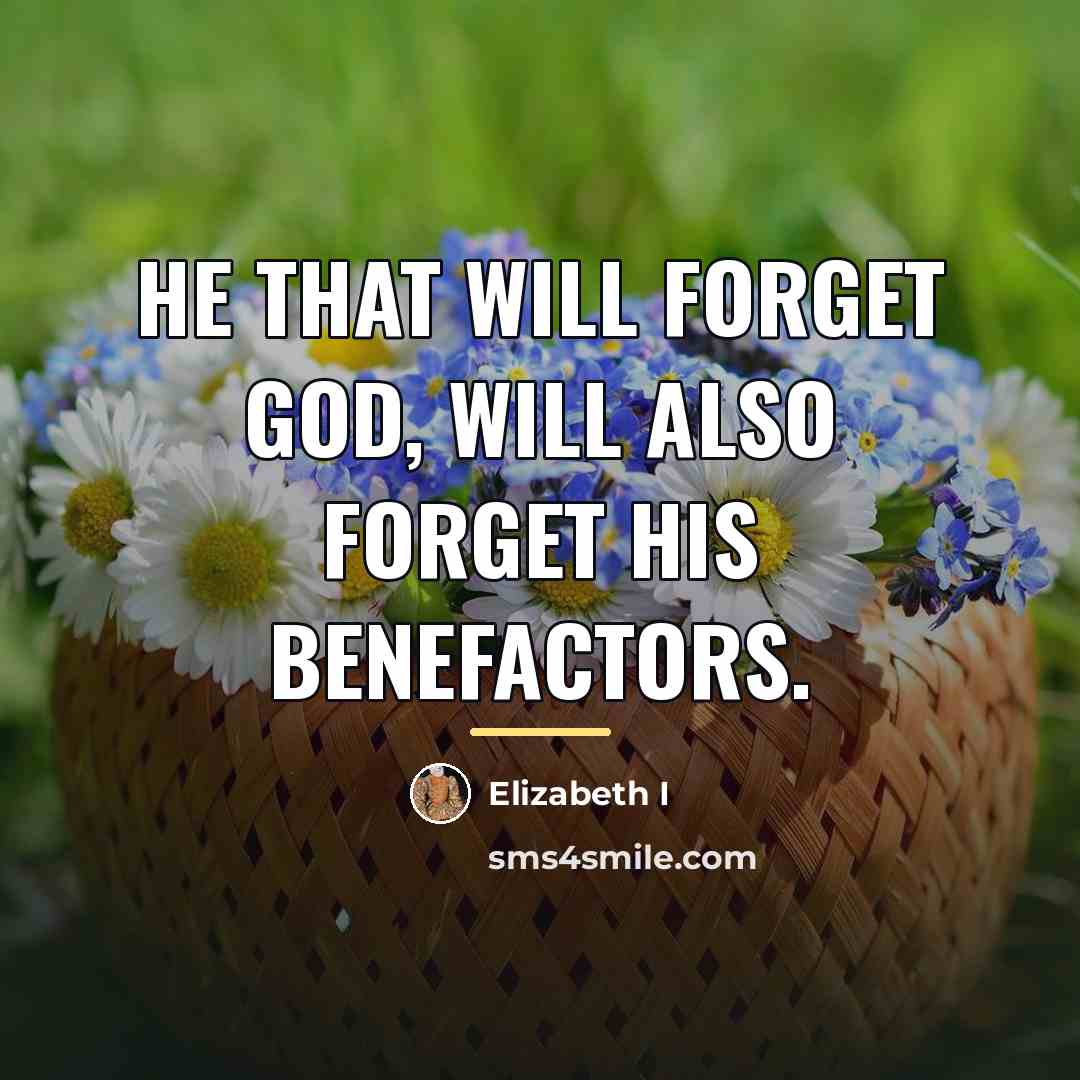 “He that will forget God, will also forget his benefactors.…” quote by Elizabeth I