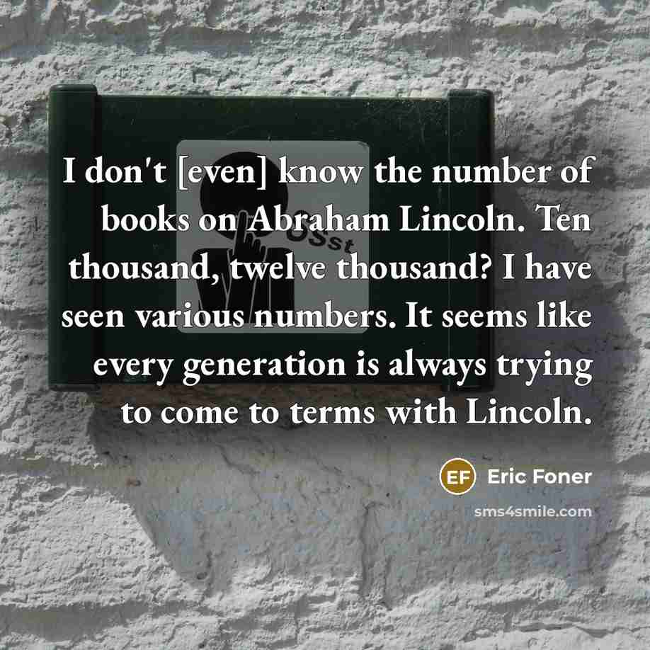 “I don't [even] know the number of books on Abraham…” quote by Eric Foner