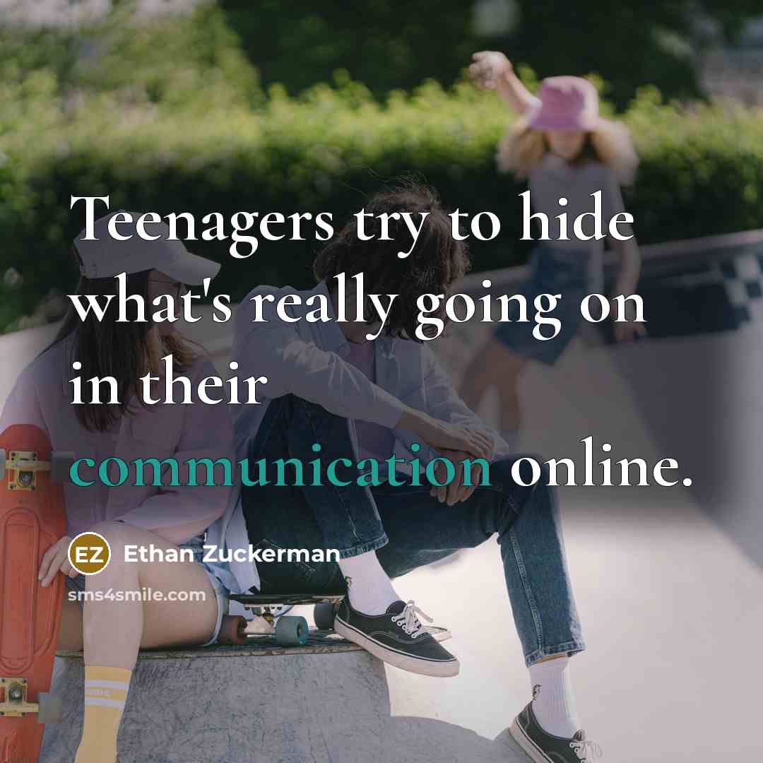 “Teenagers try to hide what's really going on in their…” quote by Ethan Zuckerman