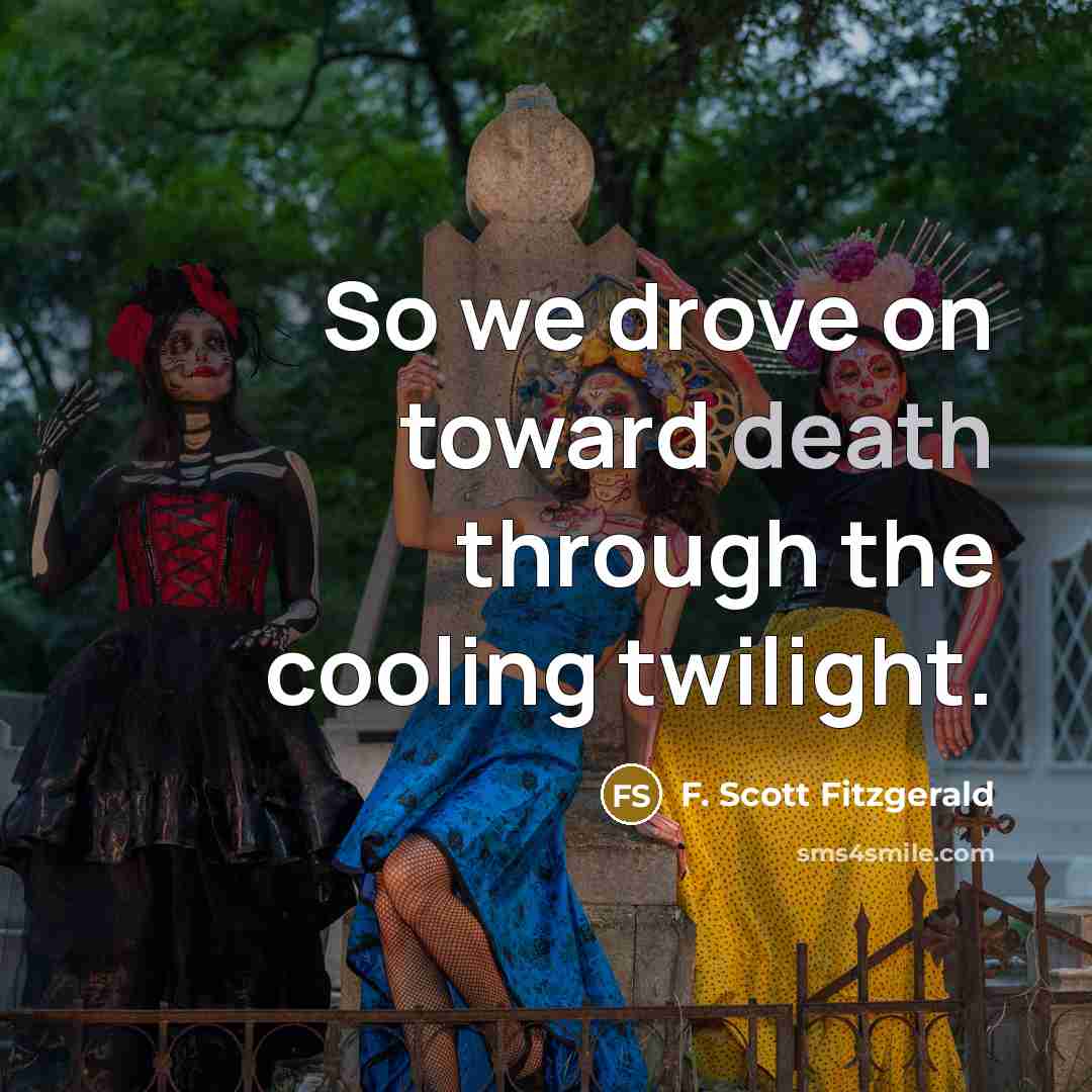 “So we drove on toward death through the cooling twilight.…” quote by F. Scott Fitzgerald