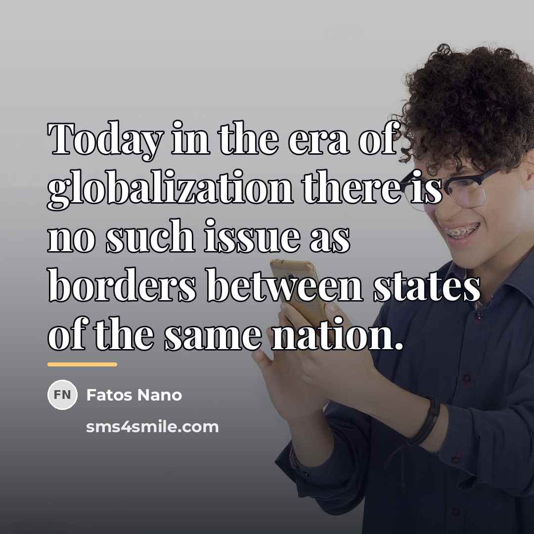 “Today in the era of globalization there is no such…” quote by Fatos Nano
