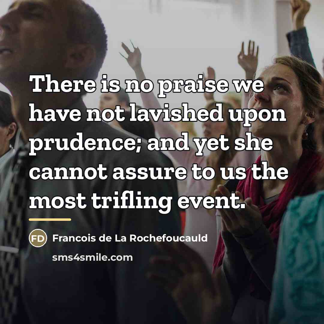 “There is no praise we have not lavished upon prudence;…” quote by Francois de La Rochefoucauld