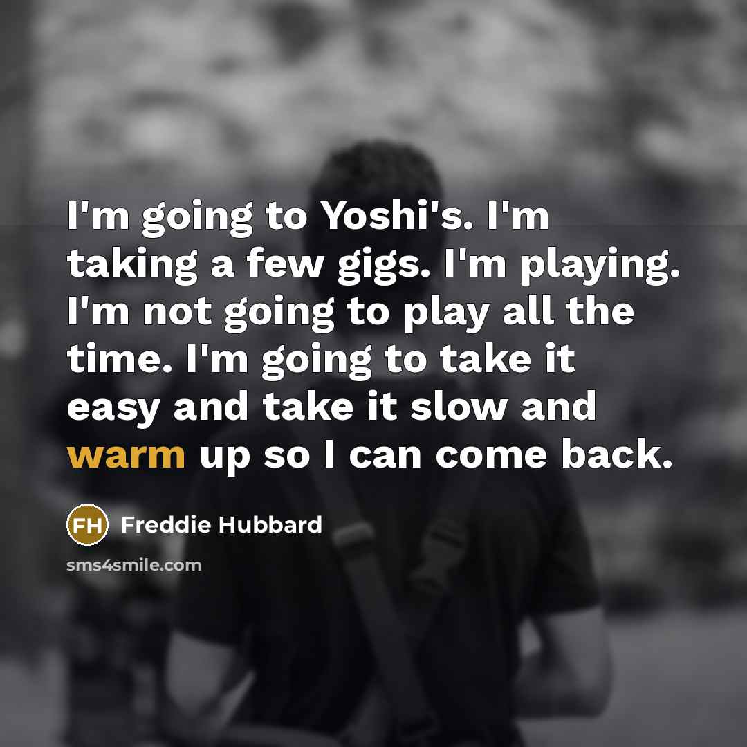 “I'm going to Yoshi's. I'm taking a few gigs. I'm…” quote by Freddie Hubbard