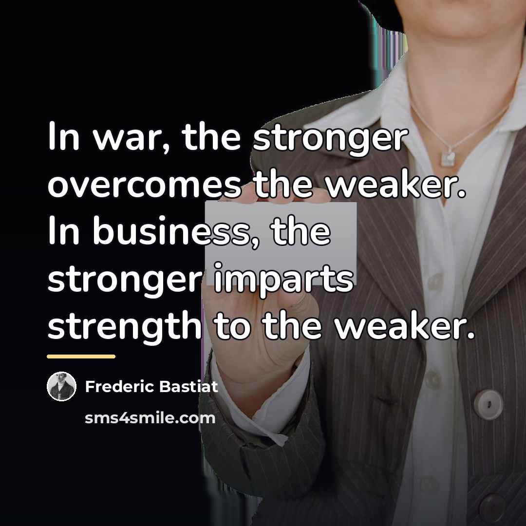 “In war, the stronger overcomes the weaker. In business, the…” quote by Frederic Bastiat