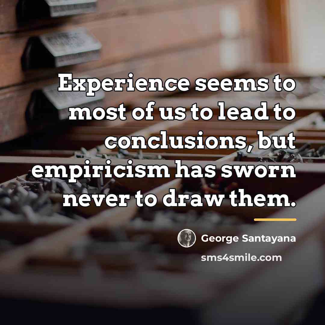 “Experience seems to most of us to lead to conclusions,…” quote by George Santayana