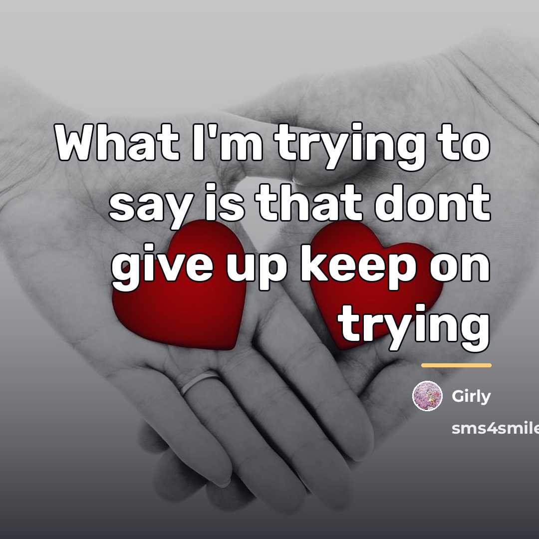 “What I'm trying to say is that dont give up…” quote by Girly