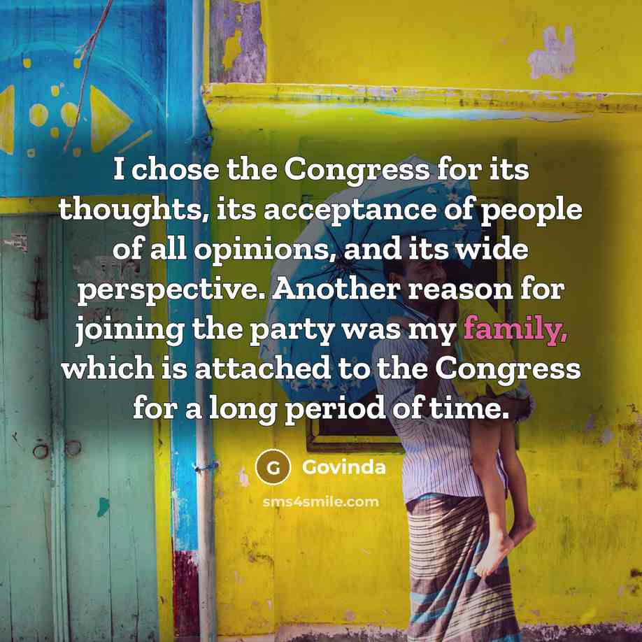 “I chose the Congress for its thoughts, its acceptance of people of all opinions, and its wide perspective. Another reason for joining the party was my family, which is attached to the Congress for a long period of time.” quote by Govinda