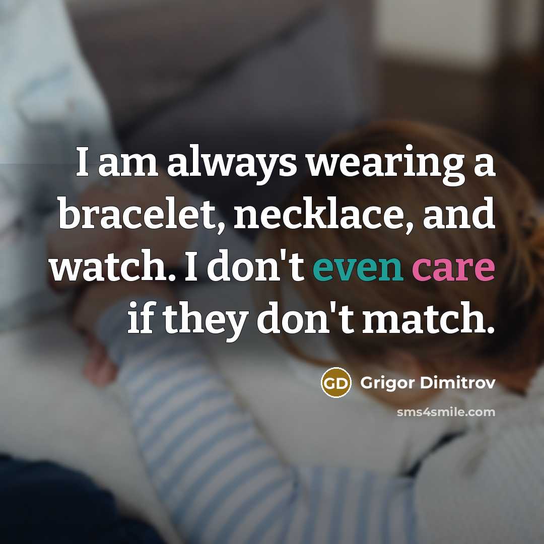 “I am always wearing a bracelet, necklace, and watch. I…” quote by Grigor Dimitrov