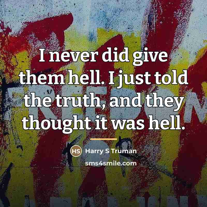 “I never did give them hell. I just told the…” quote by Harry S Truman