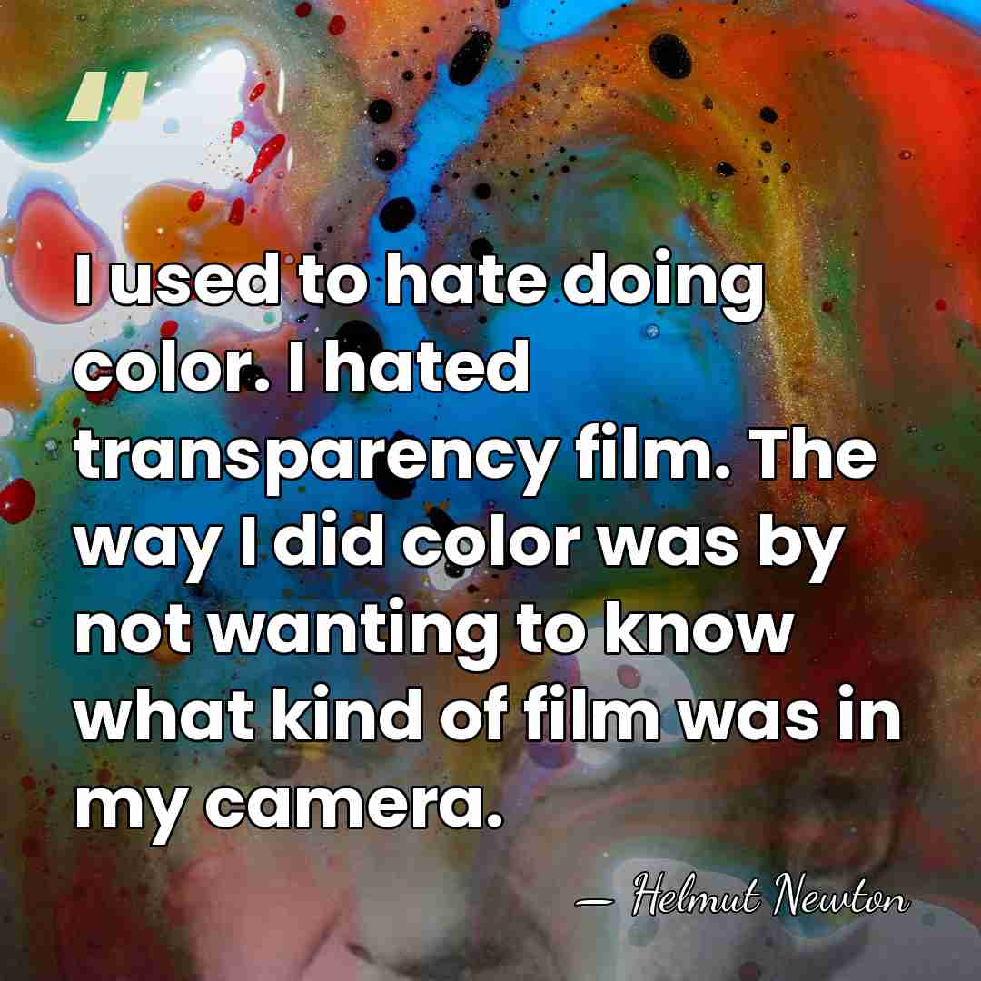 I used to hate doing color. I hated transparency film. The way&hellip; - Helmut Newton