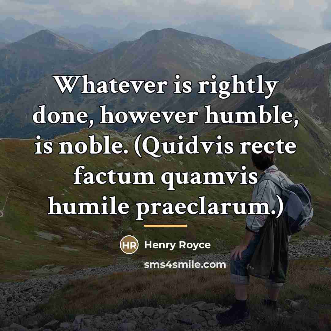 “Whatever is rightly done, however humble, is noble. (Quidvis recte…” quote by Henry Royce