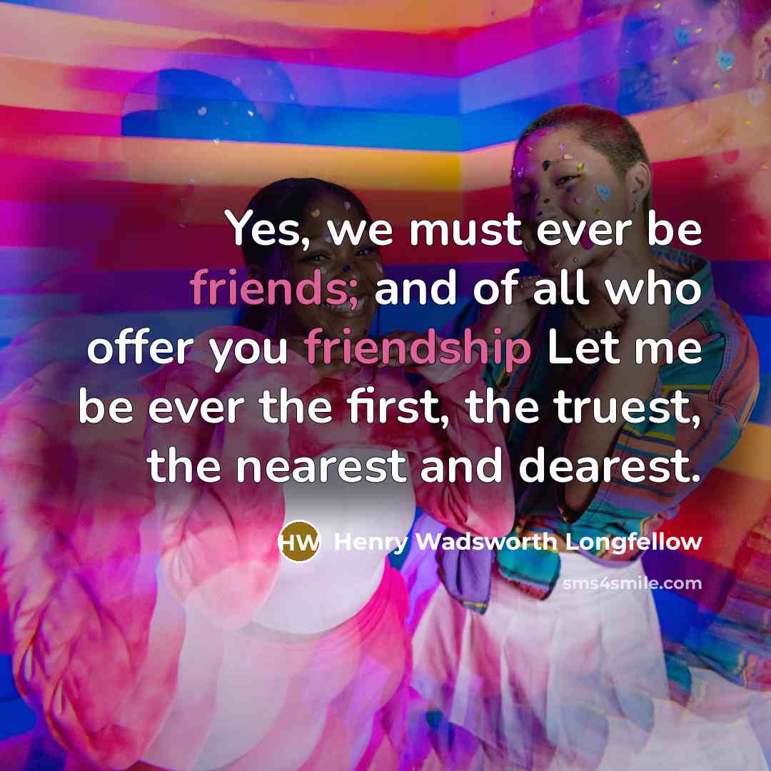 “Yes, we must ever be friends; and of all who…” quote by Henry Wadsworth Longfellow