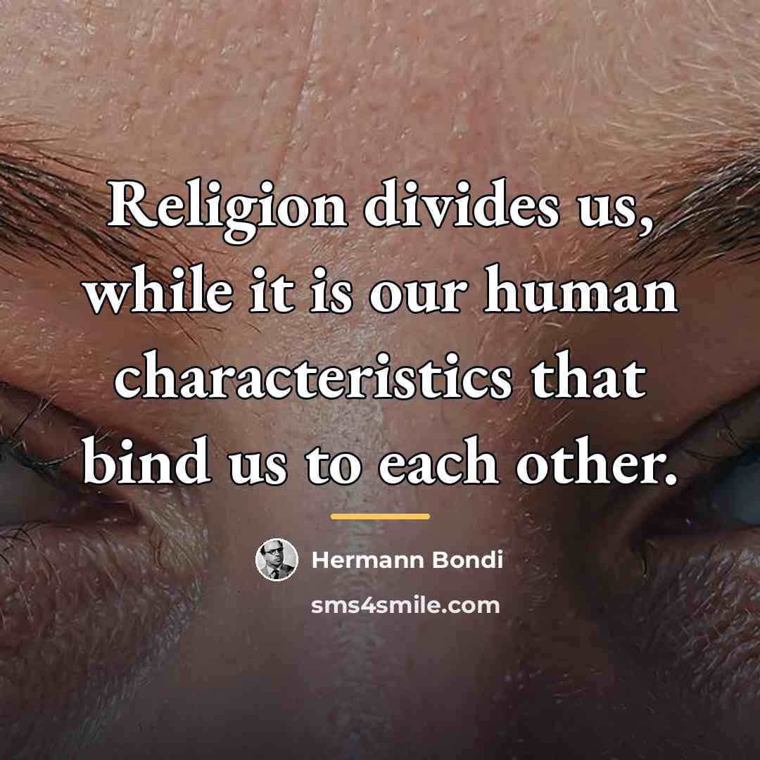 “Religion divides us, while it is our human characteristics that…” quote by Hermann Bondi