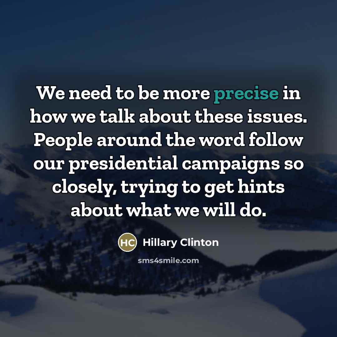 “We need to be more precise in how we talk…” quote by Hillary Clinton