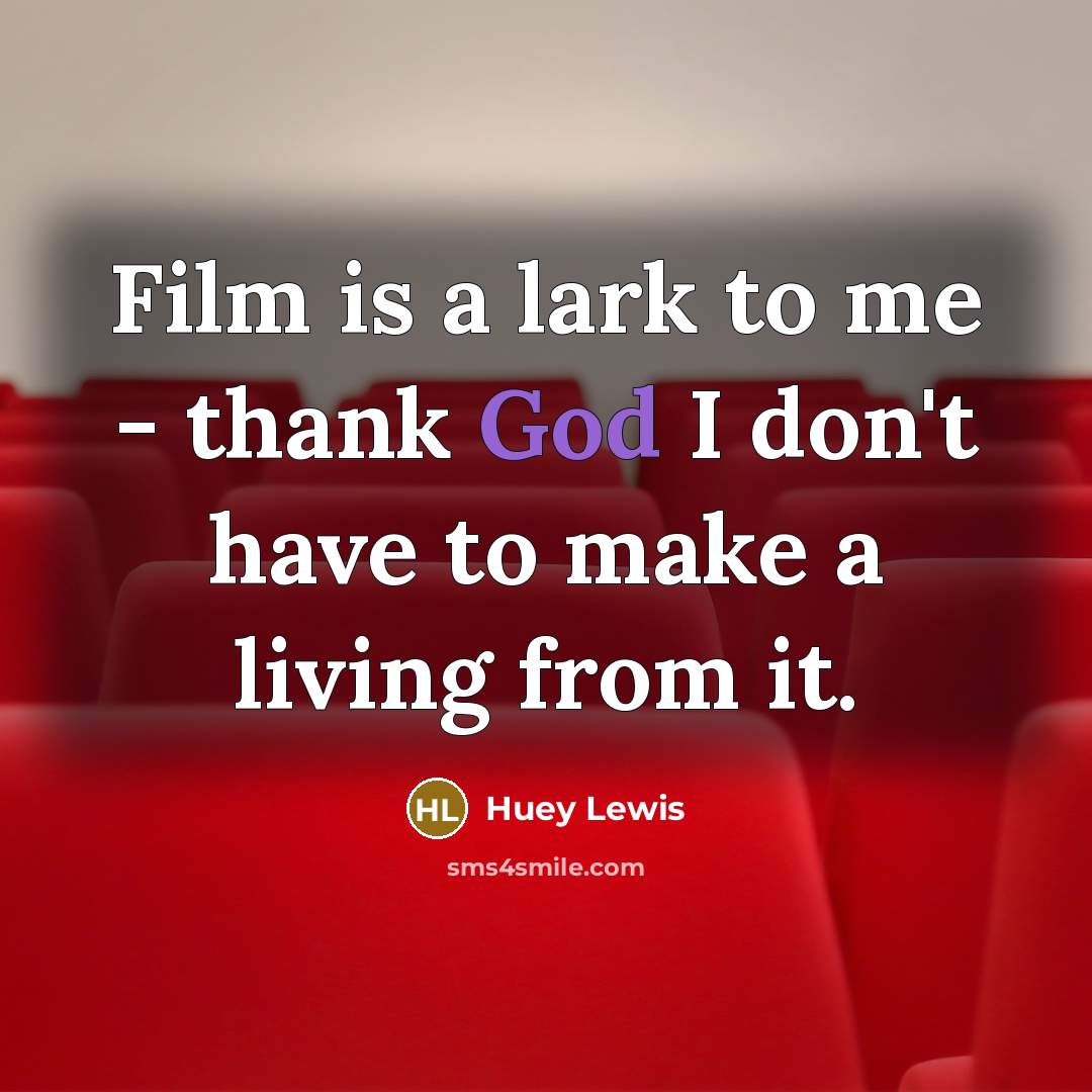 “Film is a lark to me - thank God I…” quote by Huey Lewis