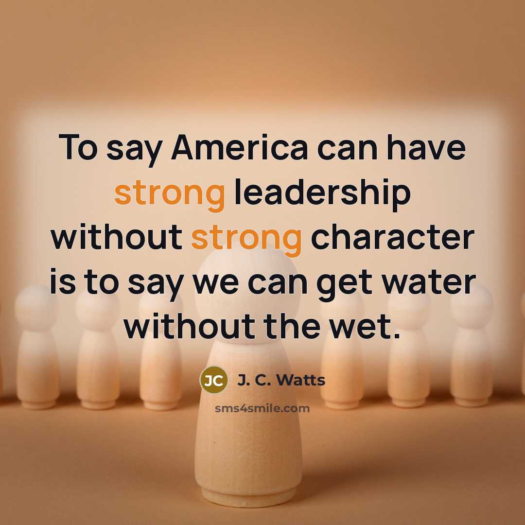 “To say America can have strong leadership without strong character…” quote by J. C. Watts
