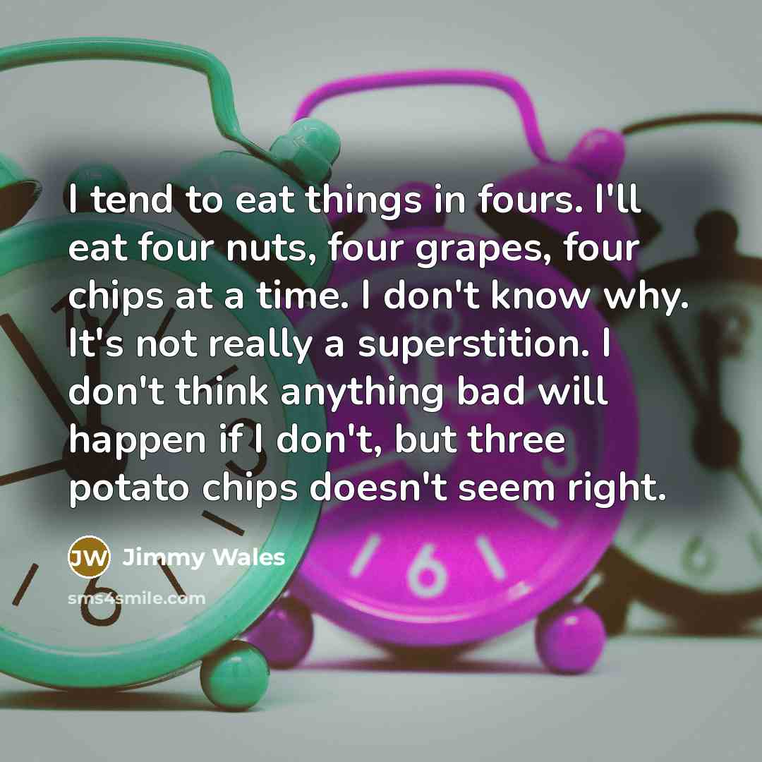 “I tend to eat things in fours. I'll eat four…” quote by Jimmy Wales
