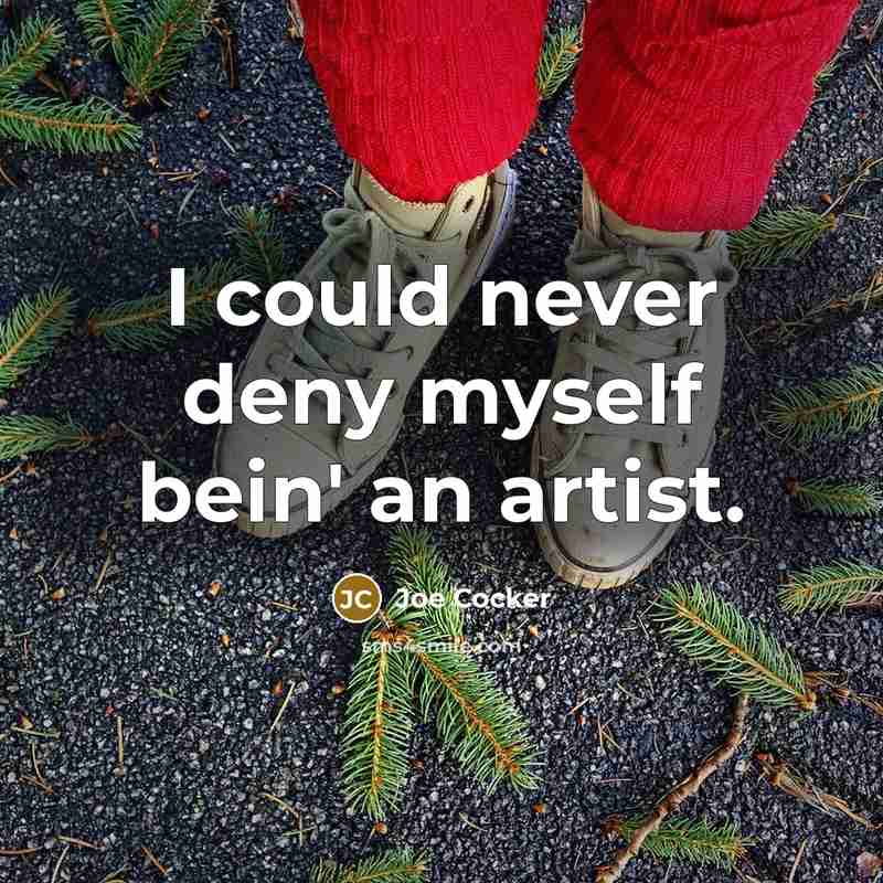 “I could never deny myself bein' an artist.…” quote by Joe Cocker