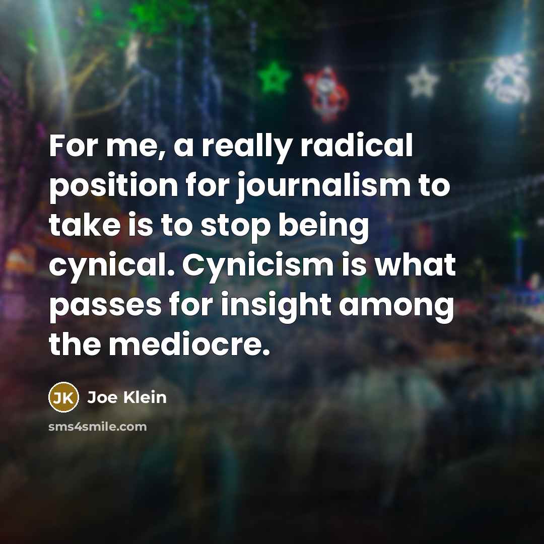 “For me, a really radical position for journalism to take…” quote by Joe Klein