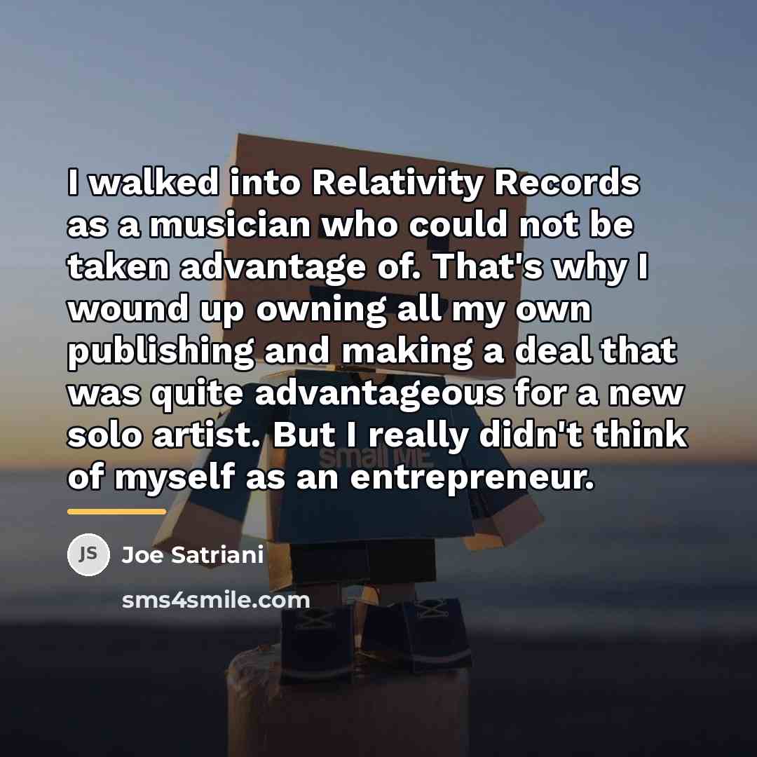 “I walked into Relativity Records as a musician who could…” quote by Joe Satriani