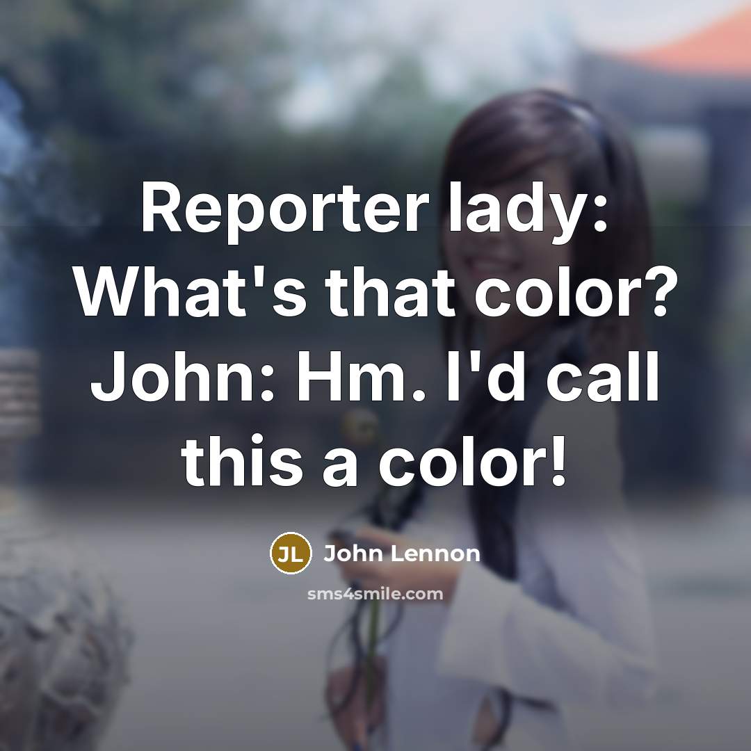 “Reporter lady: What's that color? John: Hm. I'd call this…” quote by John Lennon