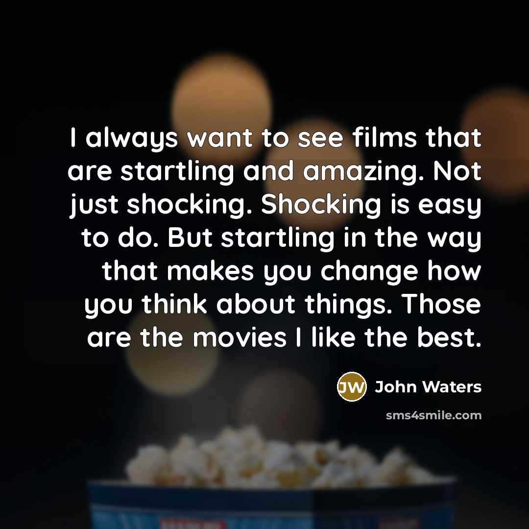 “I always want to see films that are startling and…” quote by John Waters