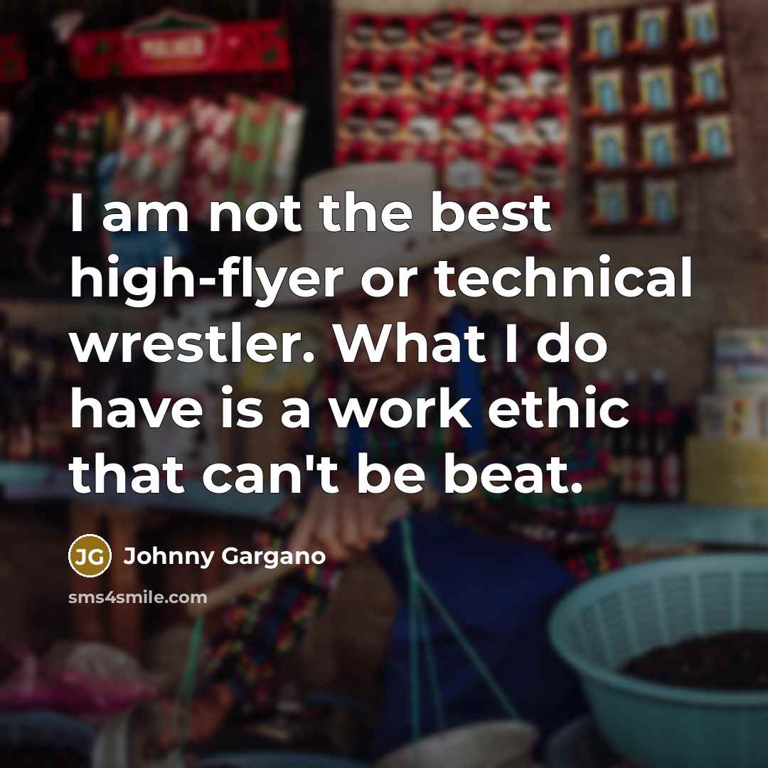 “I am not the best high-flyer or technical wrestler. What…” quote by Johnny Gargano