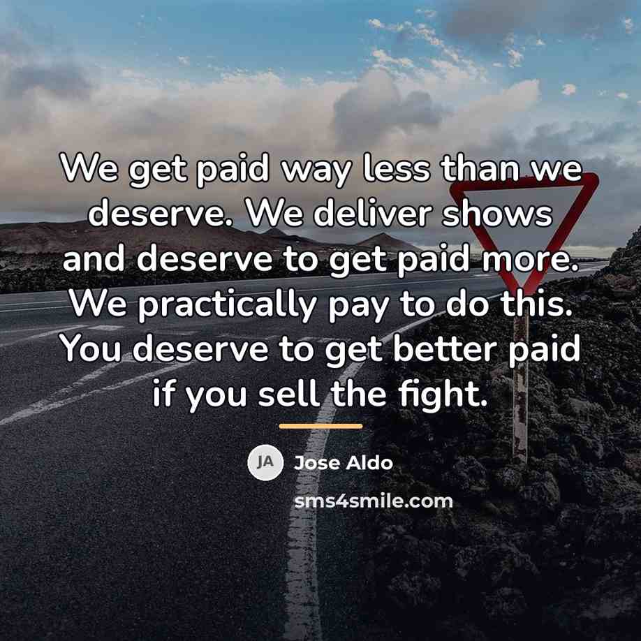 “We get paid way less than we deserve. We deliver…” quote by Jose Aldo