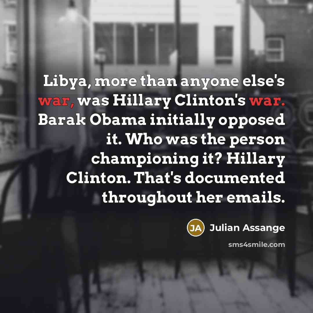 “Libya, more than anyone else's war, was Hillary Clinton's war.…” quote by Julian Assange