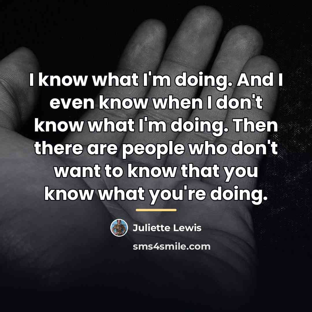 “I know what I'm doing. And I even know when…” quote by Juliette Lewis