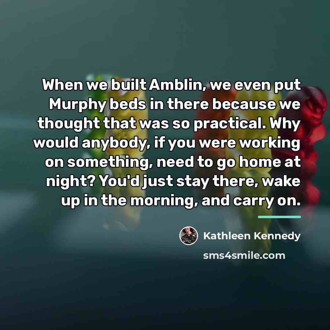 “When we built Amblin, we even put Murphy beds in…” quote by Kathleen Kennedy