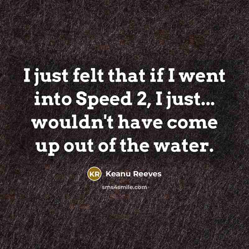 “I just felt that if I went into Speed 2,…” quote by Keanu Reeves
