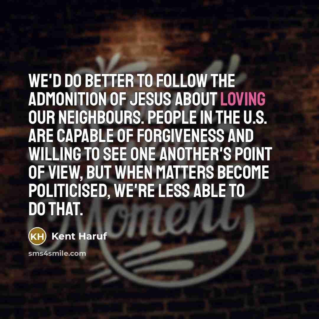 “We'd do better to follow the admonition of Jesus about…” quote by Kent Haruf