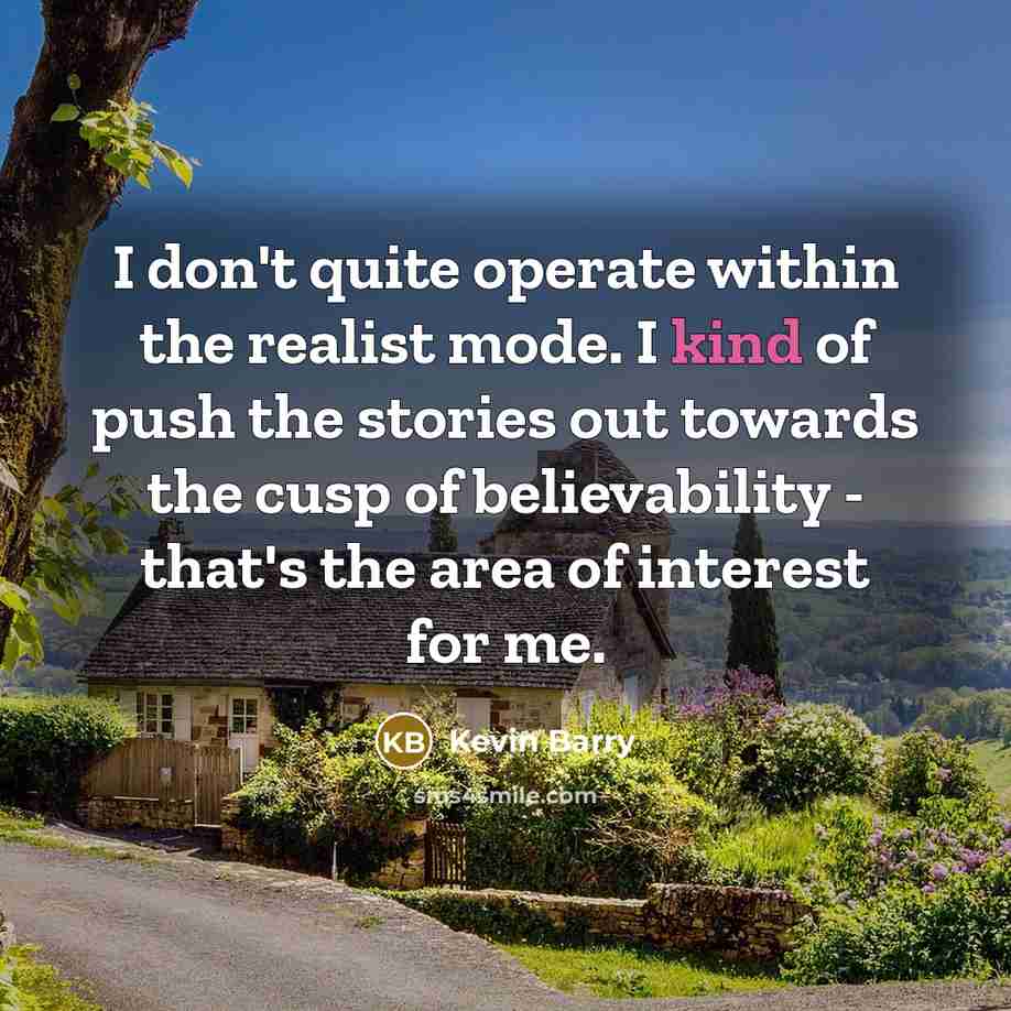“I don't quite operate within the realist mode. I kind…” quote by Kevin Barry